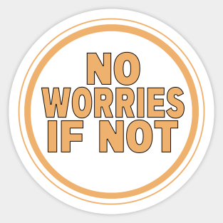 No Worries If Not Sticker